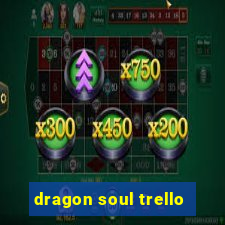 dragon soul trello